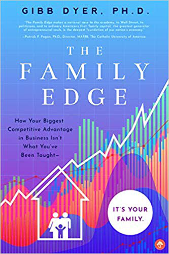 "The Family Edge: How Your Biggest Competitive Advantage Isn't What You've Been Taught … It's Your Family" by Gibb Dyer