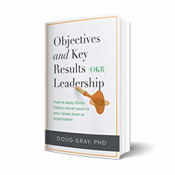 Objectives + Key Results (OKR) Leadership;: How to apply Silicon Valley’s secret sauce to your career, team or organization cover