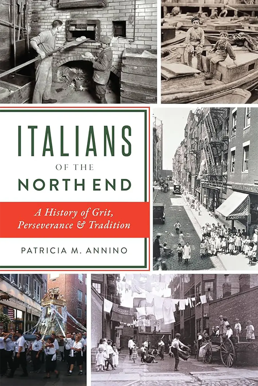 Italians of the North End: A History of Grit, Perseverance & Tradition by Patricia Annino